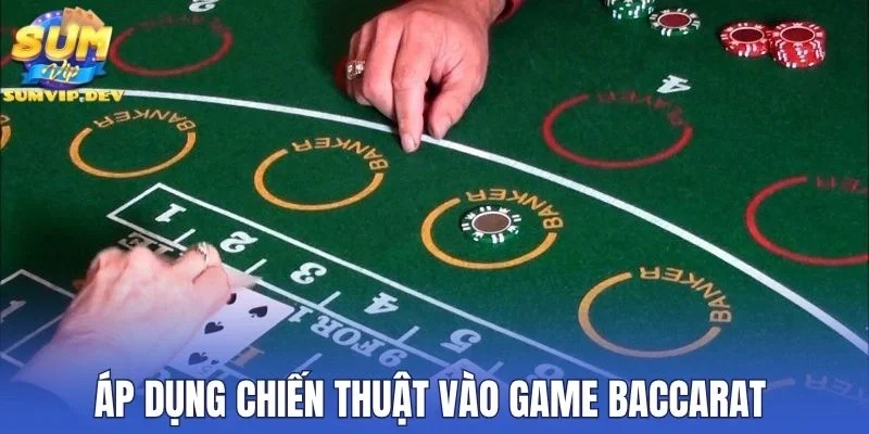 Áp dụng chiến thuật vào game baccarat