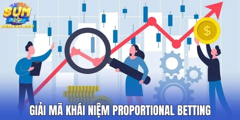 Giải mã khái niệm Proportional Betting